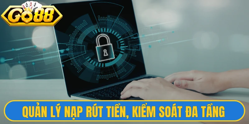 Chính Sách Bảo Mật 2 Quản lý nạp rút tiền, kiểm soát đa tầng nghiêm ngặt